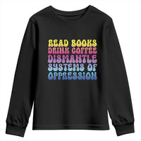 Read Books Drink Coffee Dismantle Systems of Oppression Youth Sweatshirt Feminism Social Justice