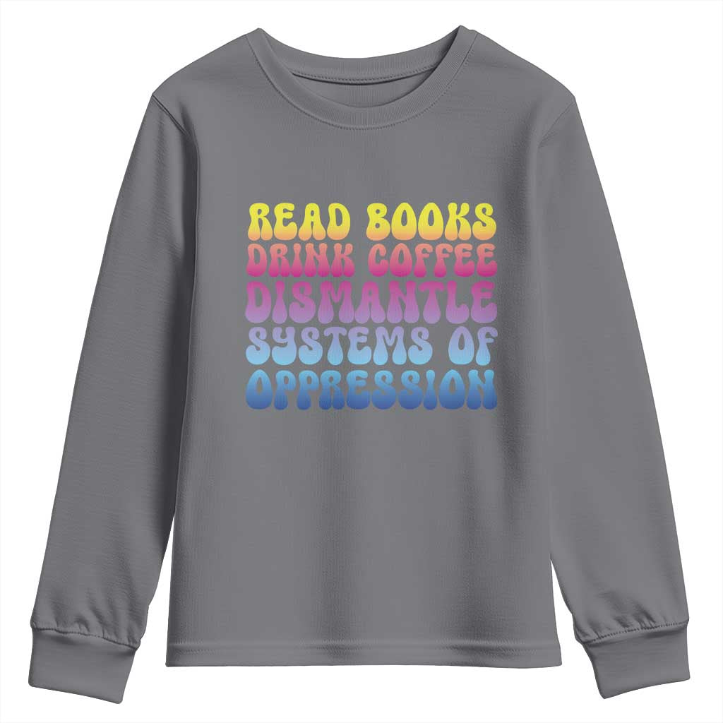 Read Books Drink Coffee Dismantle Systems of Oppression Youth Sweatshirt Feminism Social Justice