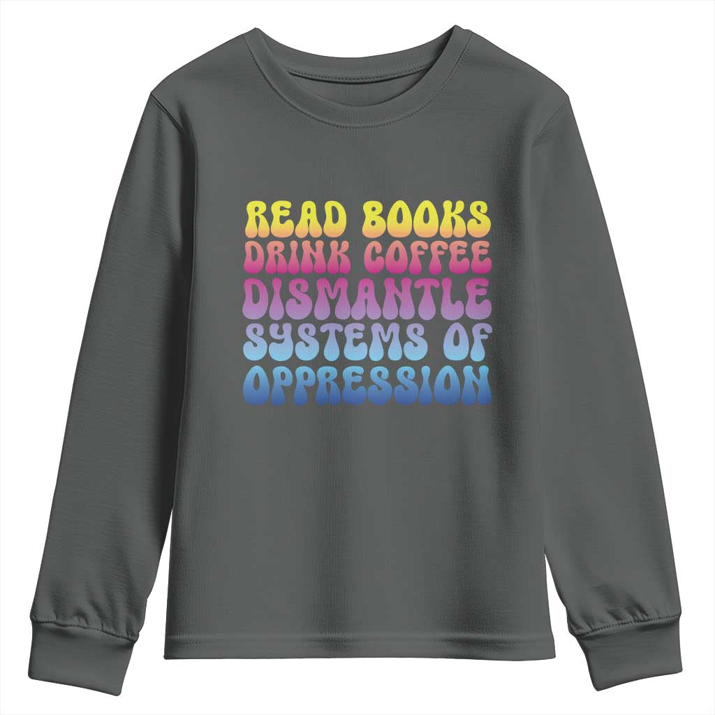 Read Books Drink Coffee Dismantle Systems of Oppression Youth Sweatshirt Feminism Social Justice