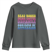 Read Books Drink Coffee Dismantle Systems of Oppression Youth Sweatshirt Feminism Social Justice