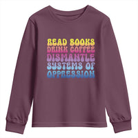 Read Books Drink Coffee Dismantle Systems of Oppression Youth Sweatshirt Feminism Social Justice
