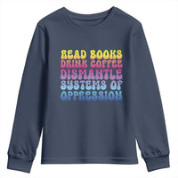 Read Books Drink Coffee Dismantle Systems of Oppression Youth Sweatshirt Feminism Social Justice