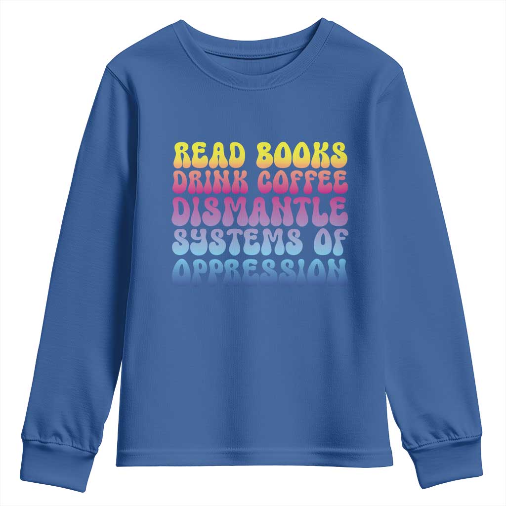 Read Books Drink Coffee Dismantle Systems of Oppression Youth Sweatshirt Feminism Social Justice