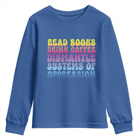 Read Books Drink Coffee Dismantle Systems of Oppression Youth Sweatshirt Feminism Social Justice