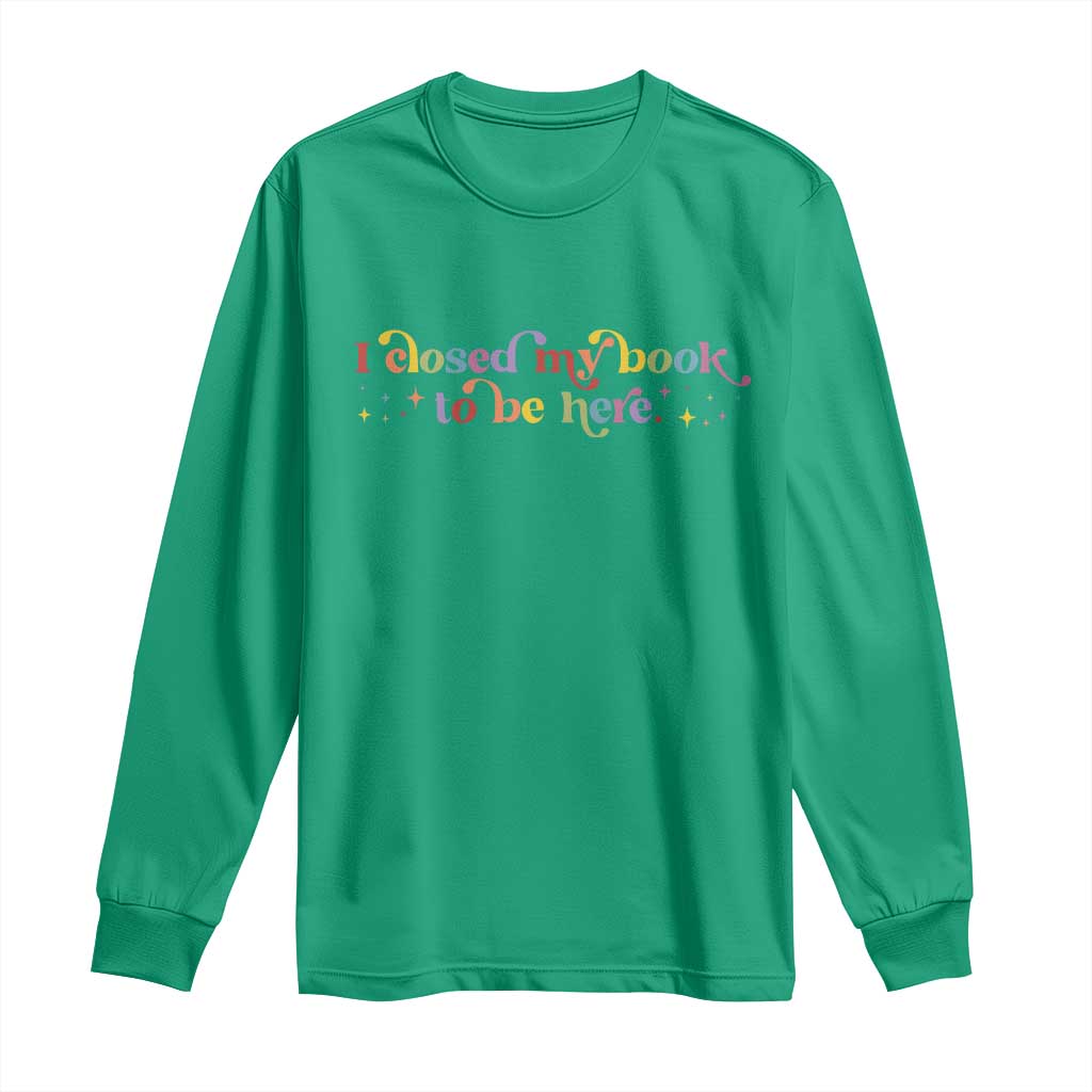 I Closed My Book to Be Here Long Sleeve Shirt - Wonder Print Shop