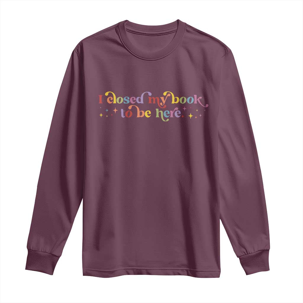 I Closed My Book to Be Here Long Sleeve Shirt - Wonder Print Shop