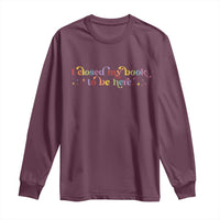 I Closed My Book to Be Here Long Sleeve Shirt - Wonder Print Shop