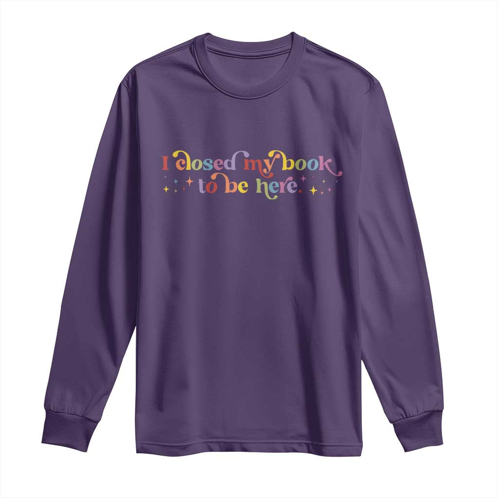 I Closed My Book to Be Here Long Sleeve Shirt - Wonder Print Shop
