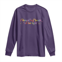 I Closed My Book to Be Here Long Sleeve Shirt - Wonder Print Shop