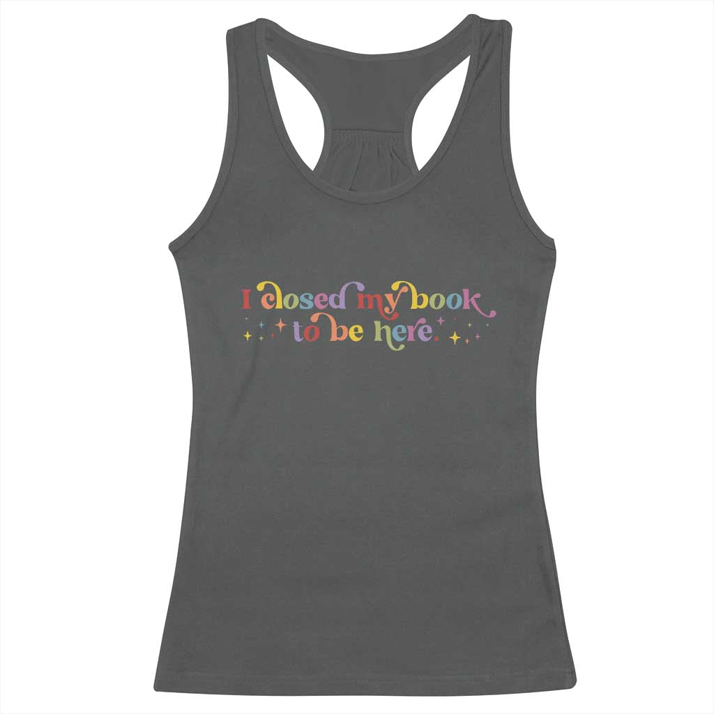 I Closed My Book to Be Here Racerback Tank Top - Wonder Print Shop