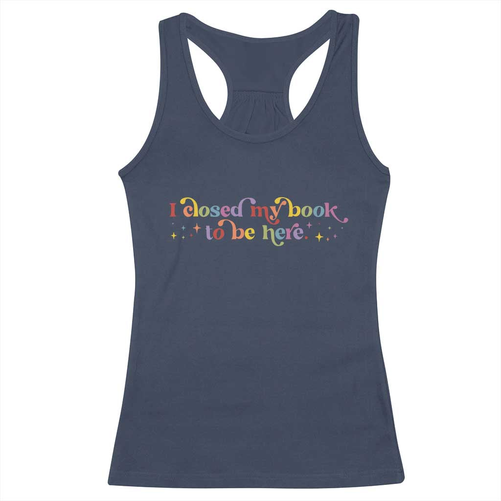 I Closed My Book to Be Here Racerback Tank Top - Wonder Print Shop