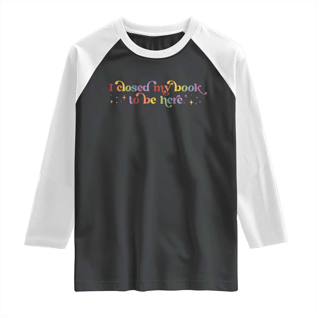 I Closed My Book to Be Here Raglan Shirt - Wonder Print Shop
