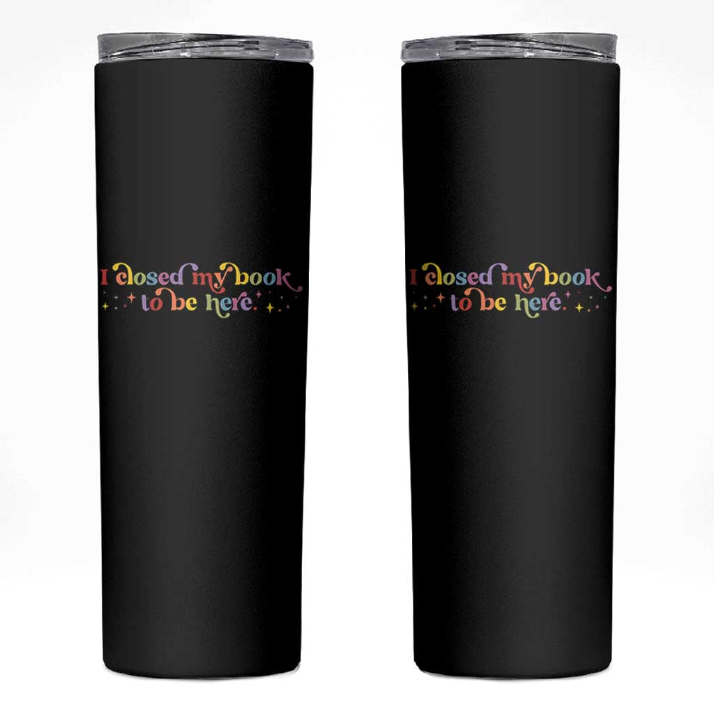 I Closed My Book to Be Here Skinny Tumbler - Wonder Print Shop