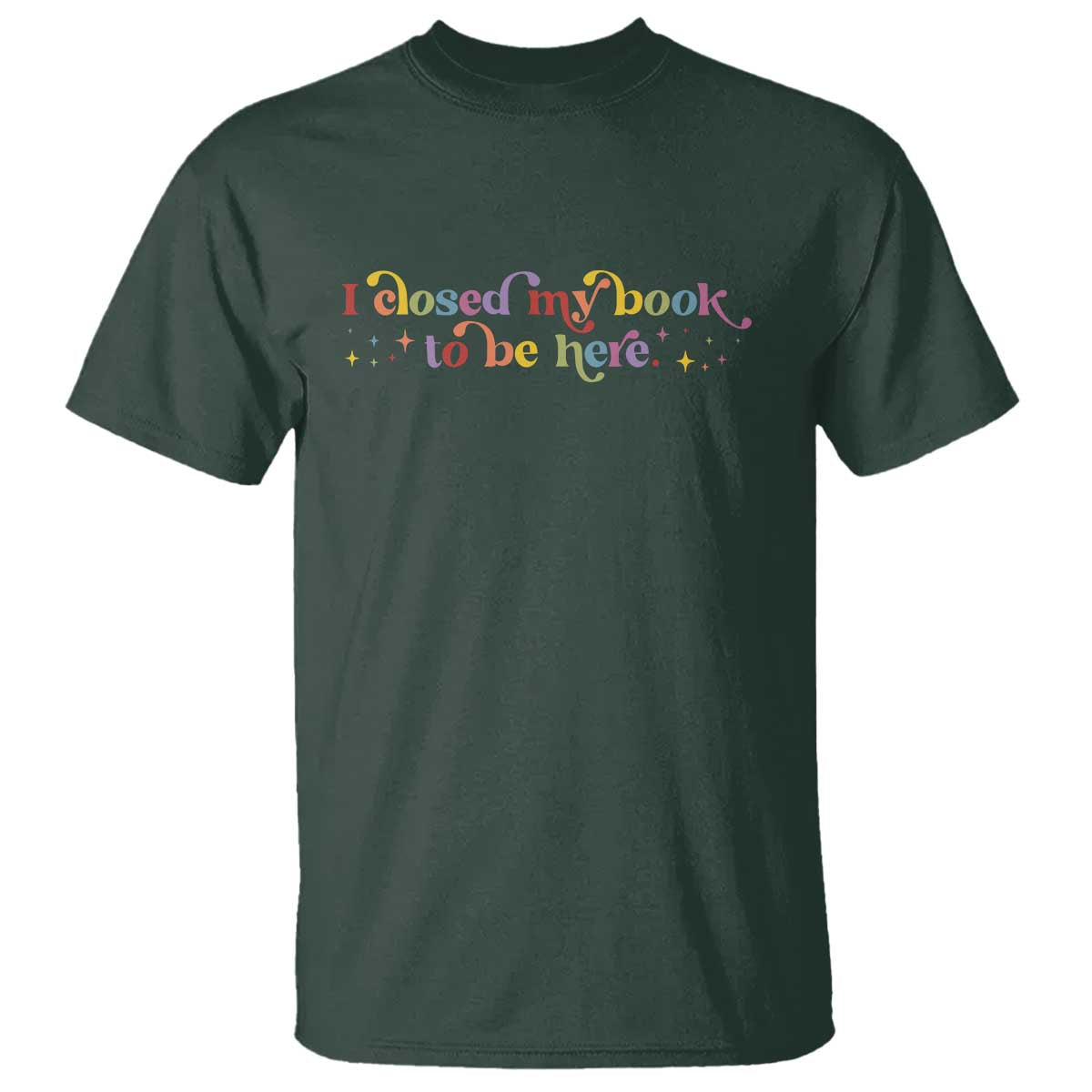 I Closed My Book to Be Here T Shirt - Wonder Print Shop