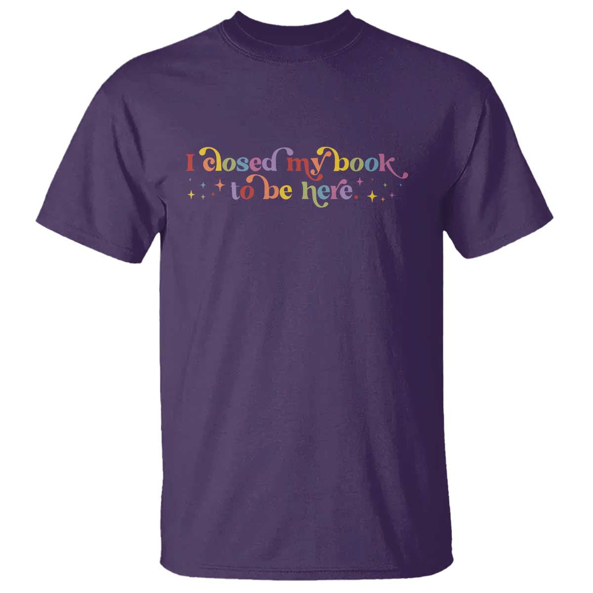 I Closed My Book to Be Here T Shirt - Wonder Print Shop