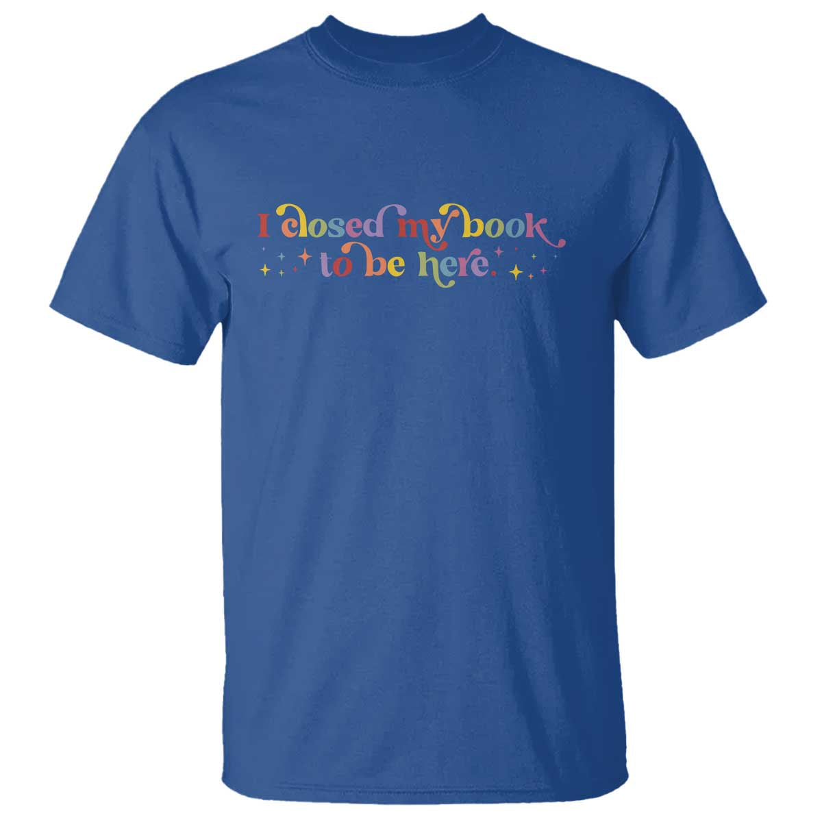 I Closed My Book to Be Here T Shirt - Wonder Print Shop