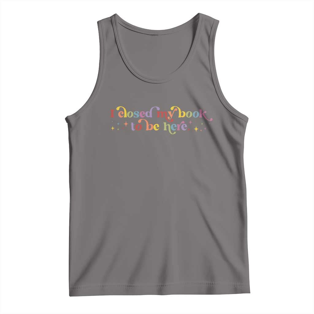 I Closed My Book to Be Here Tank Top - Wonder Print Shop
