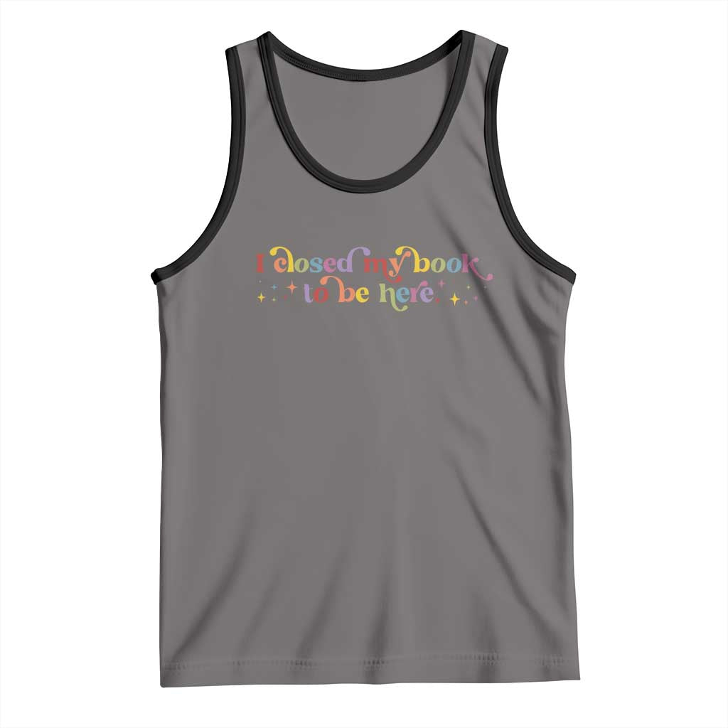I Closed My Book to Be Here Tank Top - Wonder Print Shop
