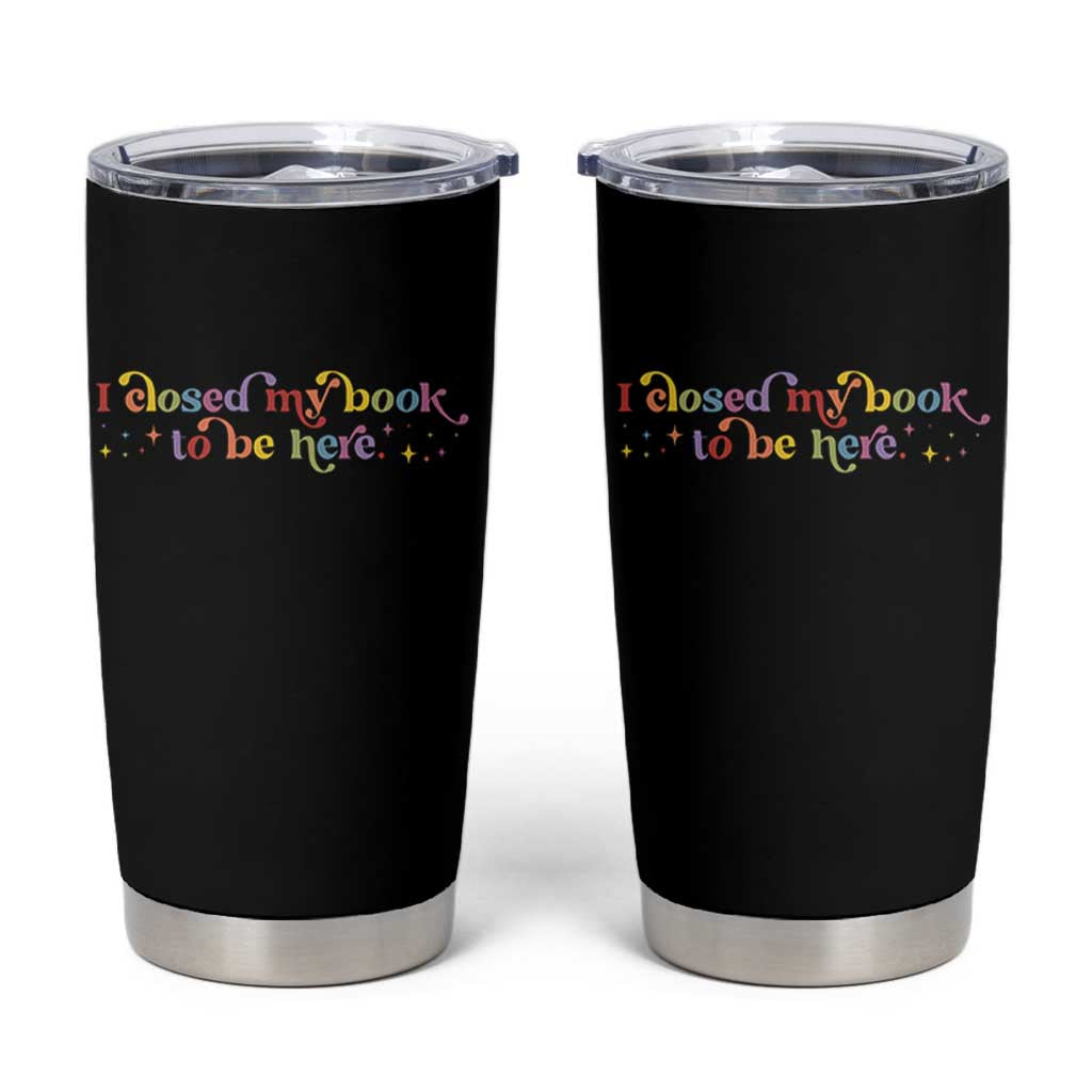 I Closed My Book to Be Here Tumbler Cup - Wonder Print Shop