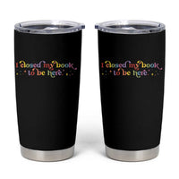 I Closed My Book to Be Here Tumbler Cup - Wonder Print Shop