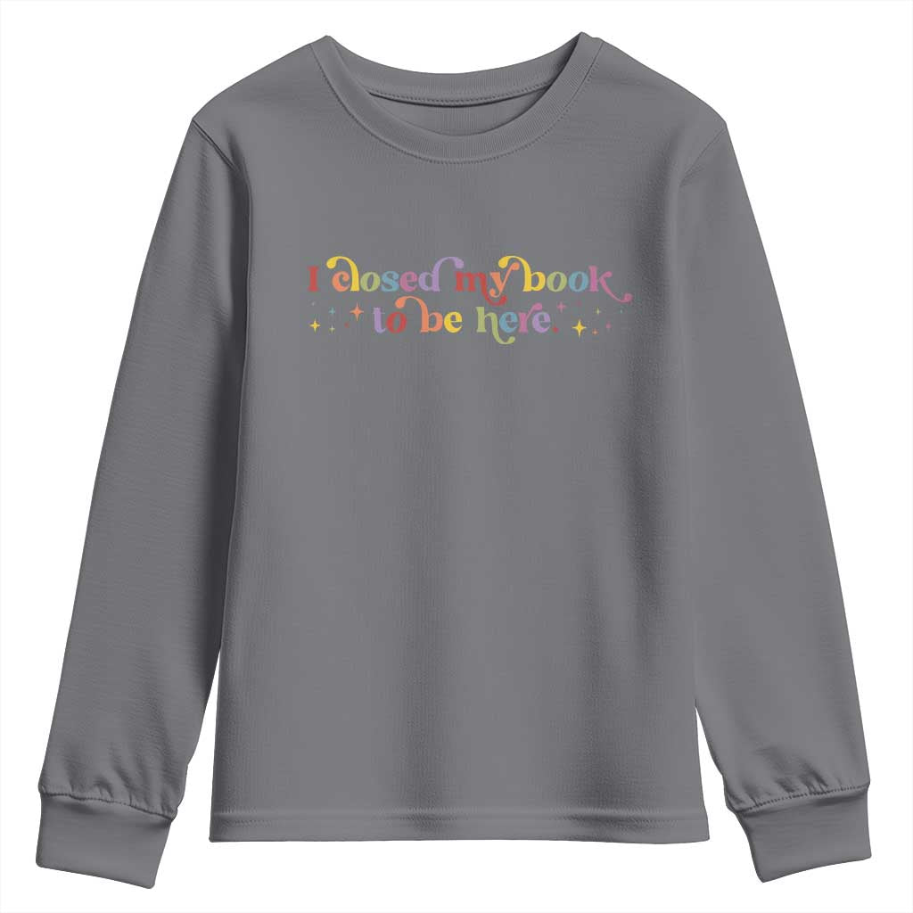 I Closed My Book to Be Here Youth Sweatshirt - Wonder Print Shop