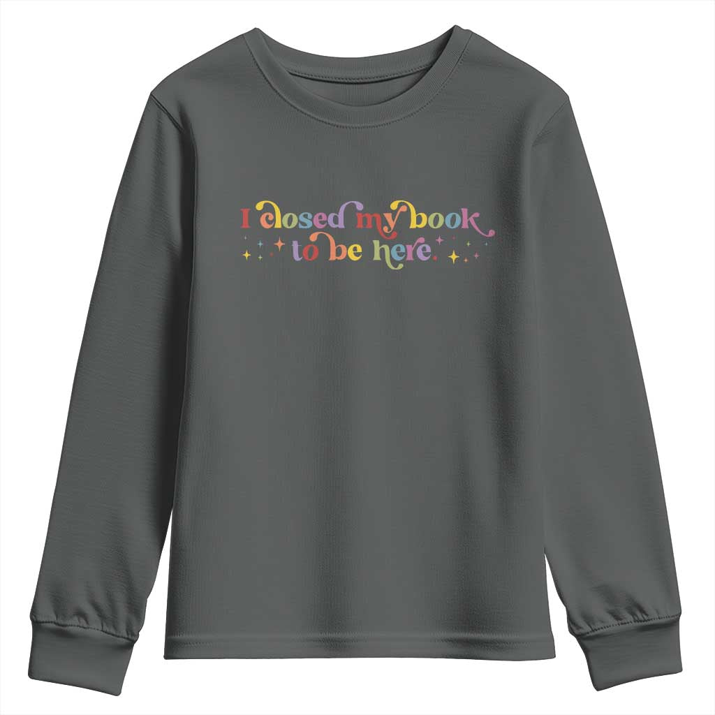 I Closed My Book to Be Here Youth Sweatshirt - Wonder Print Shop