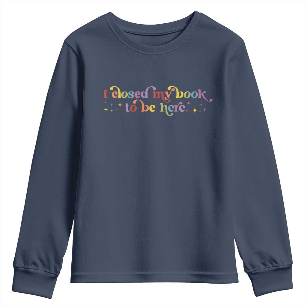 I Closed My Book to Be Here Youth Sweatshirt - Wonder Print Shop