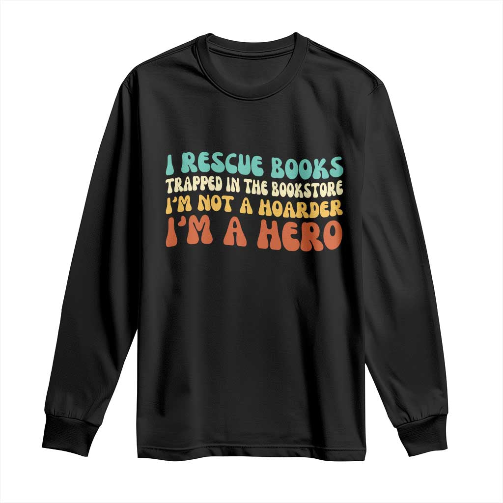 I Rescue Books Long Sleeve Shirt Funny Booksellers Bookworm Book Lover Reader Gift - Wonder Print Shop