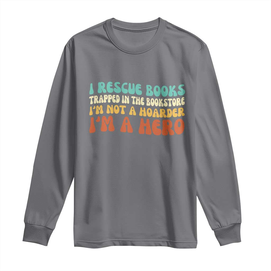 I Rescue Books Long Sleeve Shirt Funny Booksellers Bookworm Book Lover Reader Gift - Wonder Print Shop
