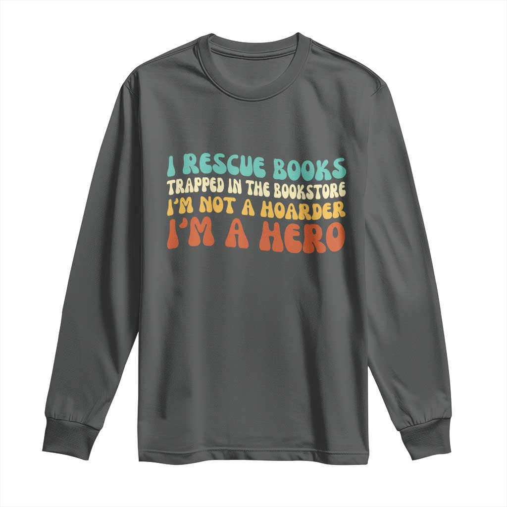 I Rescue Books Long Sleeve Shirt Funny Booksellers Bookworm Book Lover Reader Gift - Wonder Print Shop