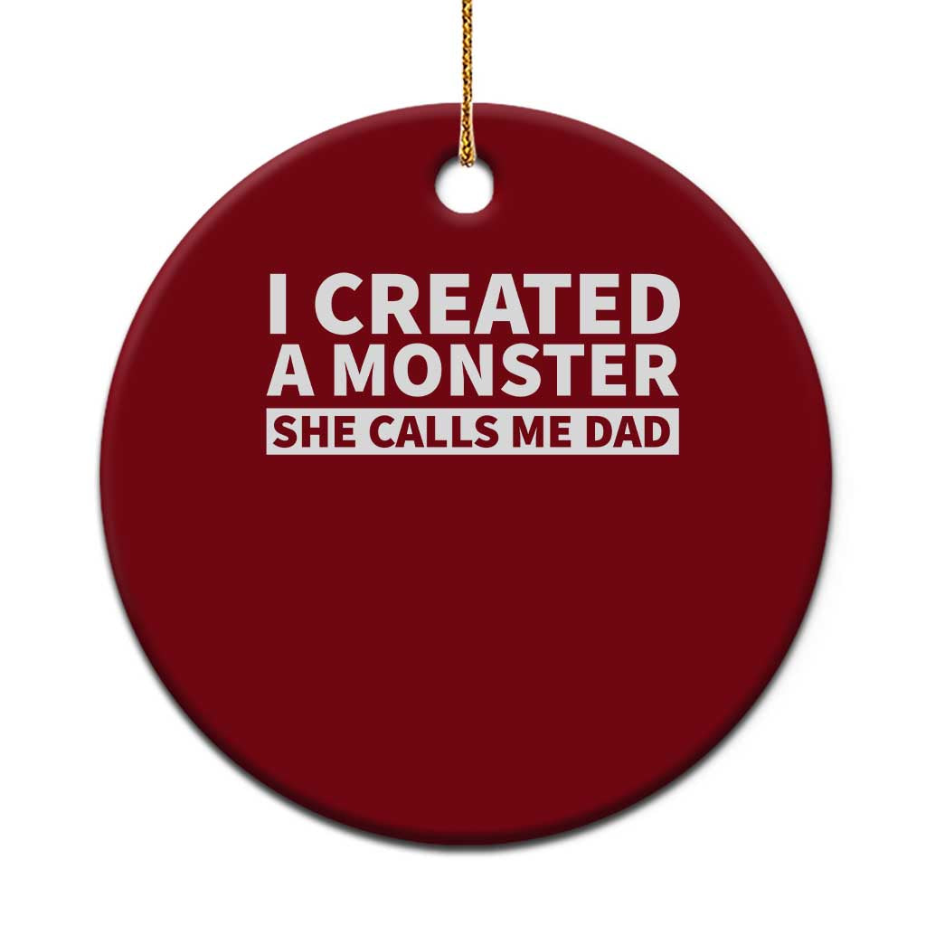 Funny Girl Dad Ceramic Ornament I Created A Monster She Calls Me Dad Saying Humor