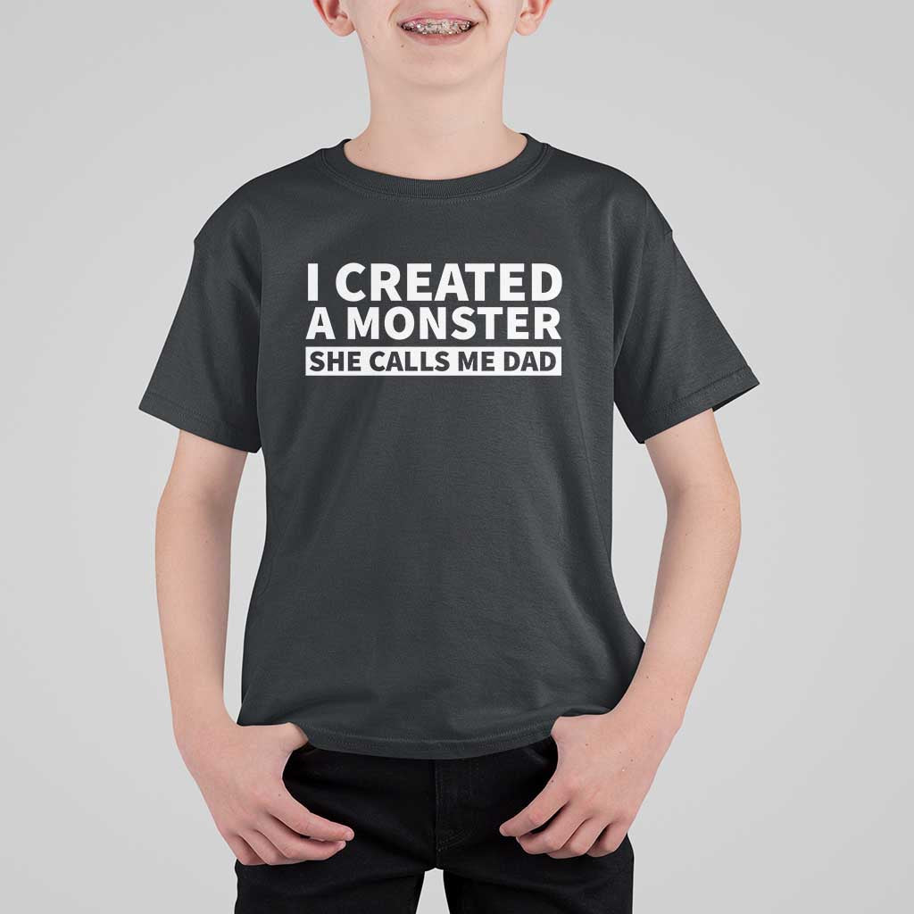 Funny Girl Dad T Shirt For Kid I Created A Monster She Calls Me Dad Saying Humor