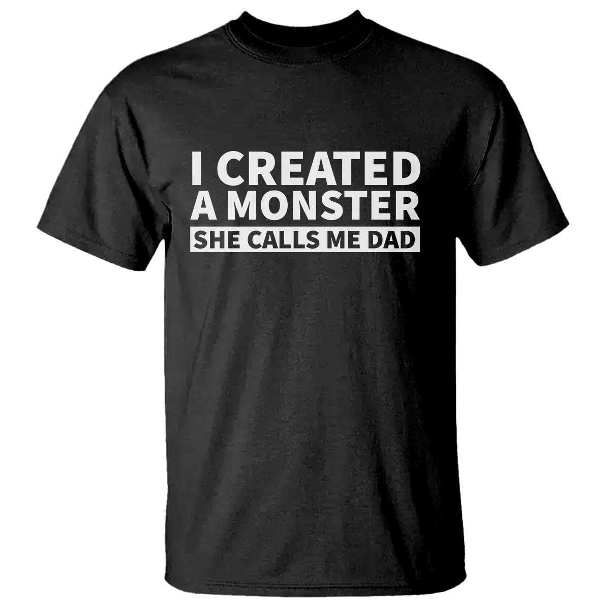 Funny Girl Dad T Shirt I Created A Monster She Calls Me Dad Saying Humor