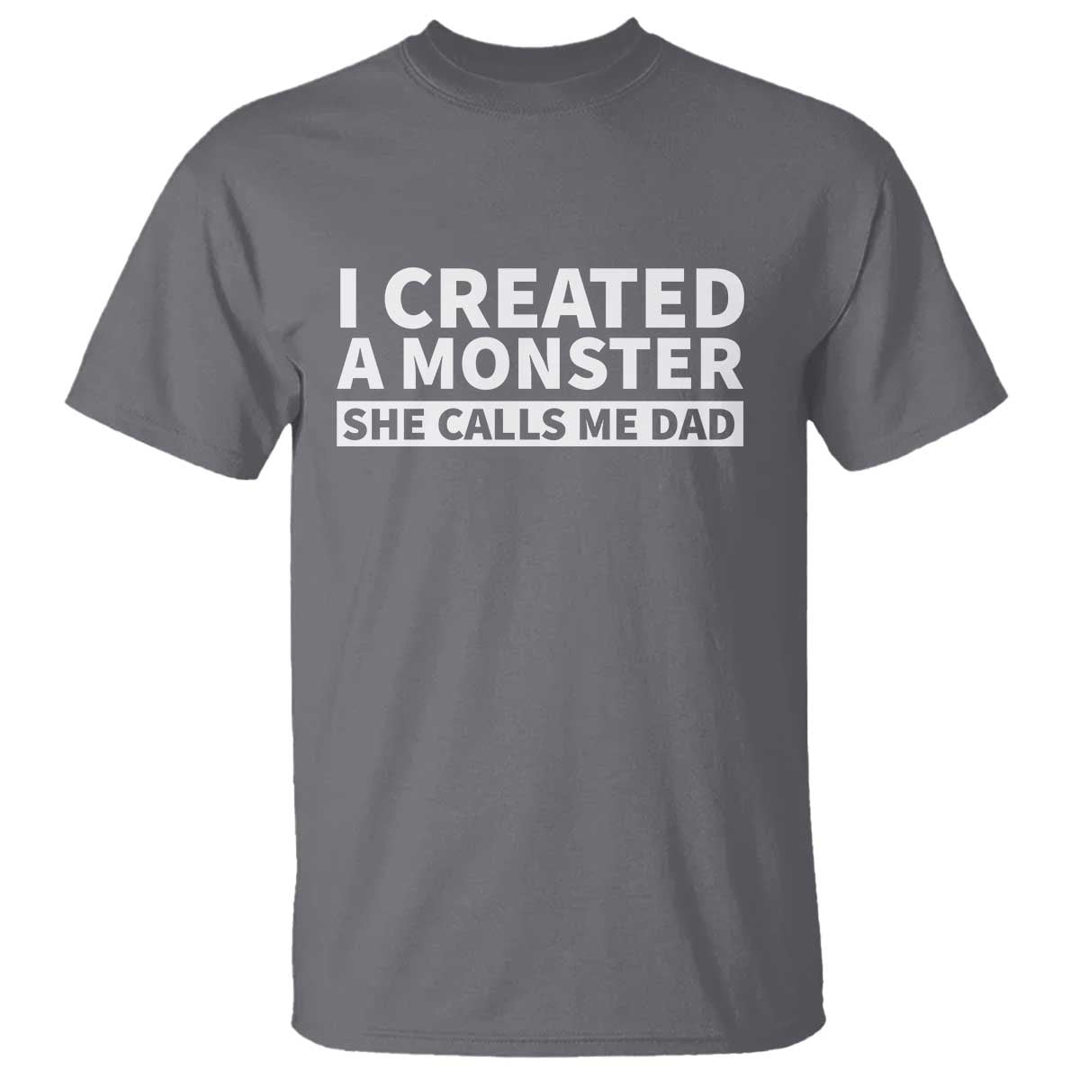 Funny Girl Dad T Shirt I Created A Monster She Calls Me Dad Saying Humor