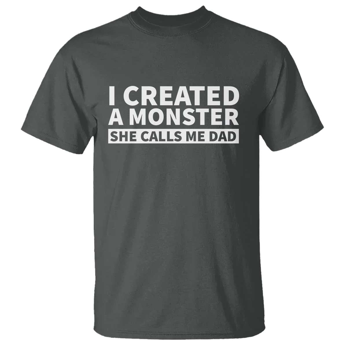 Funny Girl Dad T Shirt I Created A Monster She Calls Me Dad Saying Humor