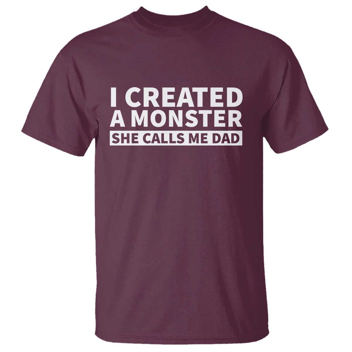Funny Girl Dad T Shirt I Created A Monster She Calls Me Dad Saying Humor