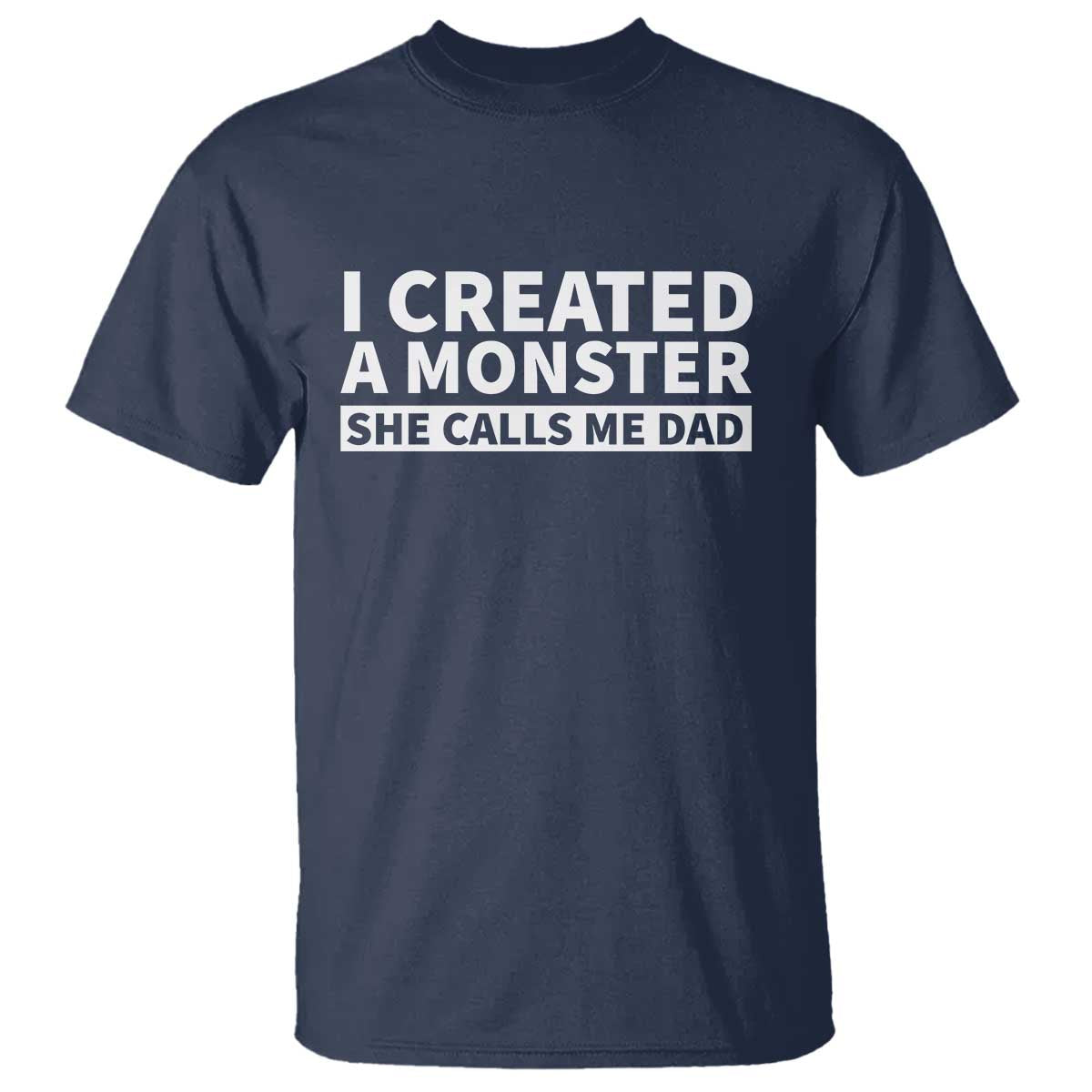 Funny Girl Dad T Shirt I Created A Monster She Calls Me Dad Saying Humor