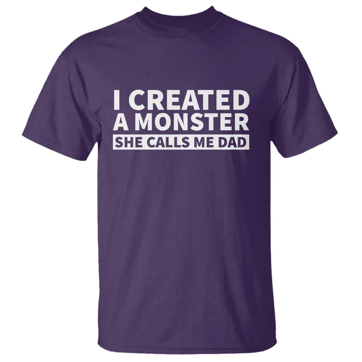 Funny Girl Dad T Shirt I Created A Monster She Calls Me Dad Saying Humor
