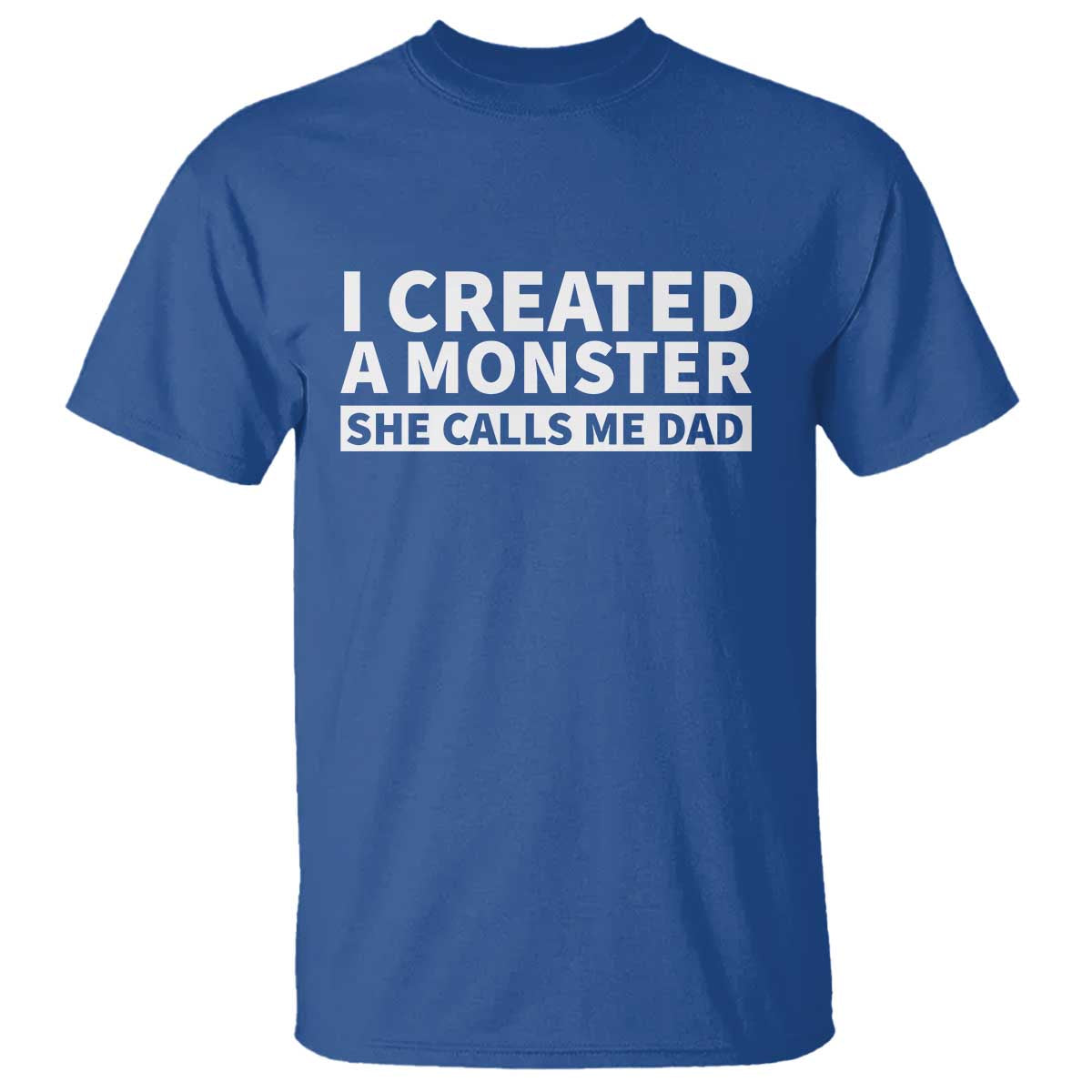 Funny Girl Dad T Shirt I Created A Monster She Calls Me Dad Saying Humor