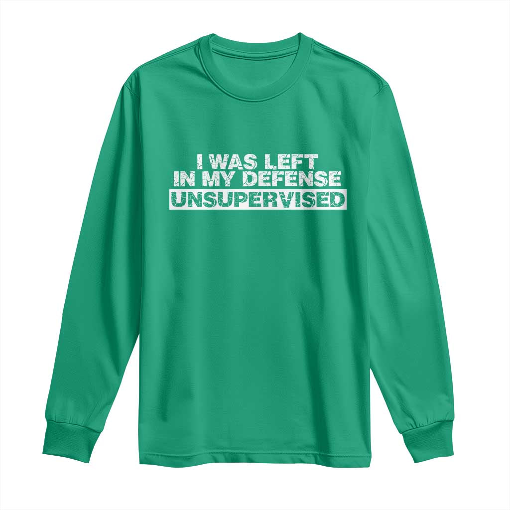 In My Defense I Was Left Unsupervised Long Sleeve Shirt