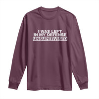 In My Defense I Was Left Unsupervised Long Sleeve Shirt