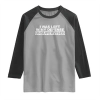In My Defense I Was Left Unsupervised Raglan Shirt