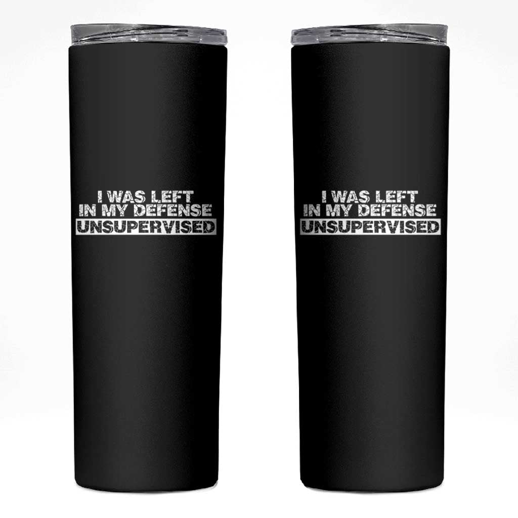 In My Defense I Was Left Unsupervised Skinny Tumbler