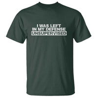In My Defense I Was Left Unsupervised T Shirt
