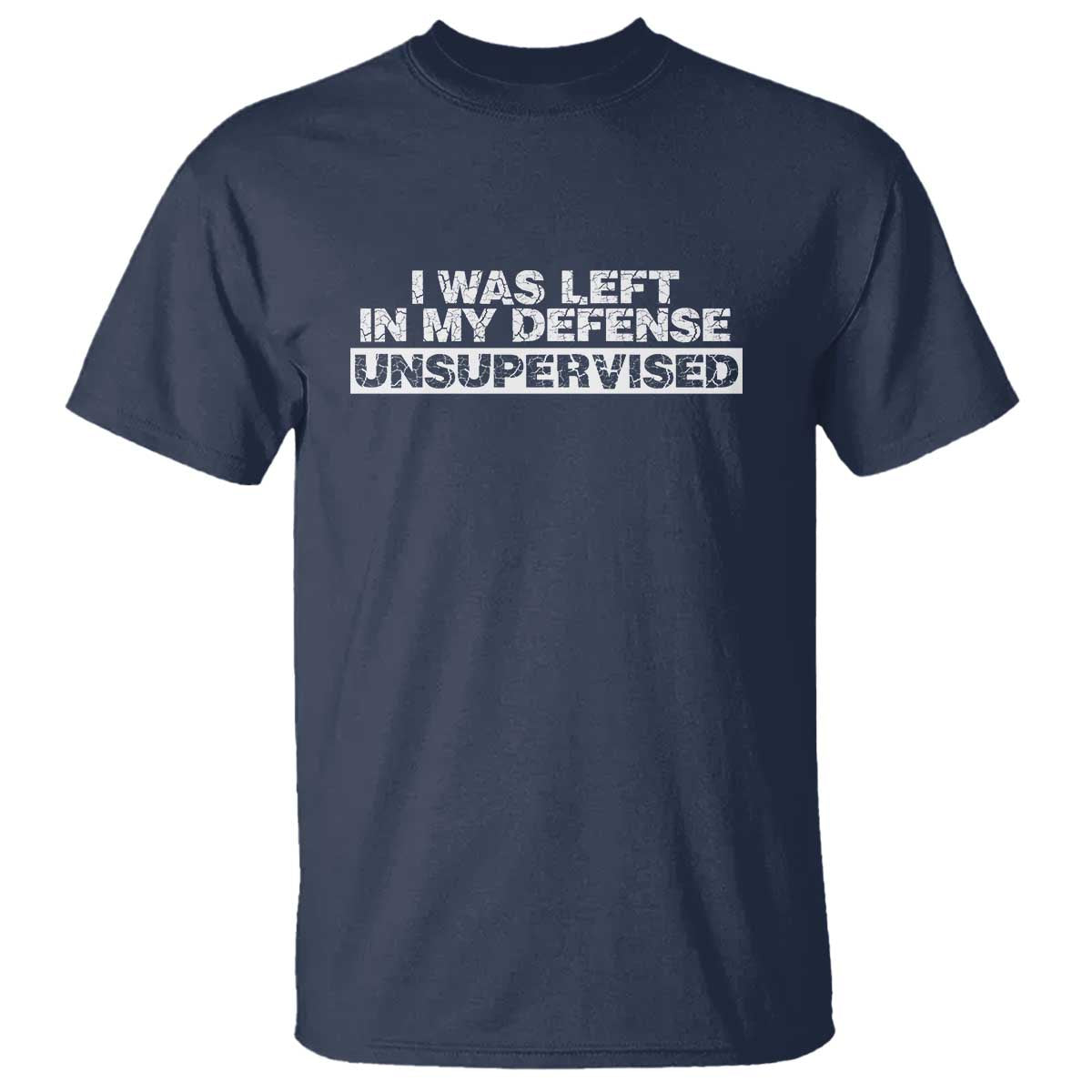 In My Defense I Was Left Unsupervised T Shirt
