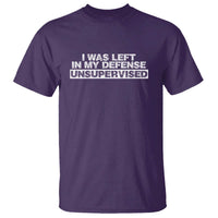 In My Defense I Was Left Unsupervised T Shirt