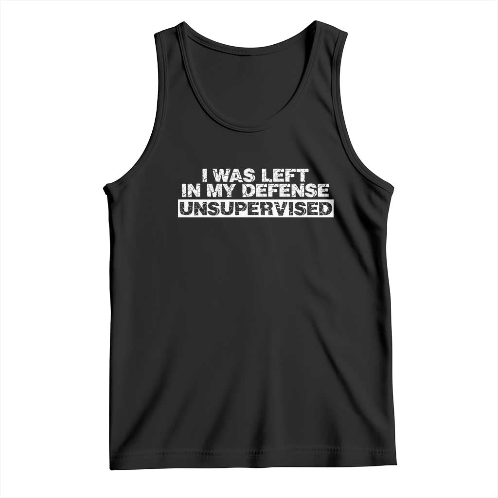 In My Defense I Was Left Unsupervised Tank Top