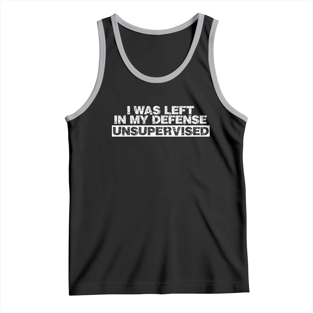 In My Defense I Was Left Unsupervised Tank Top
