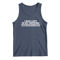 In My Defense I Was Left Unsupervised Tank Top