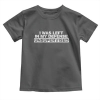 In My Defense I Was Left Unsupervised Toddler T Shirt